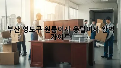 부산 영도구 원룸이사 용달이사 완벽 가이드